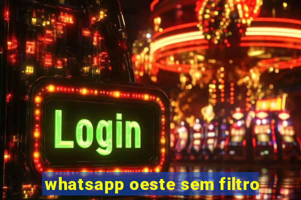 whatsapp oeste sem filtro